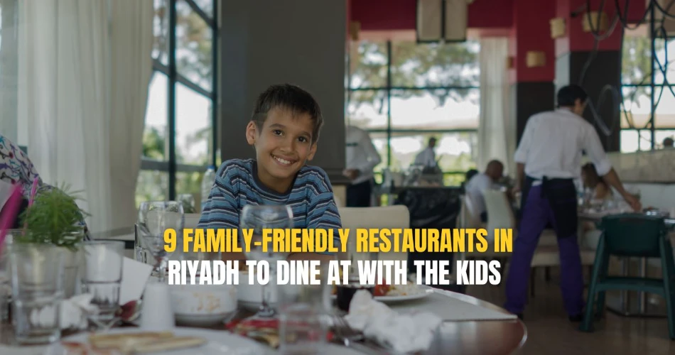 9 Family-Friendly Restaurants in Riyadh to Dine at With the Kids  